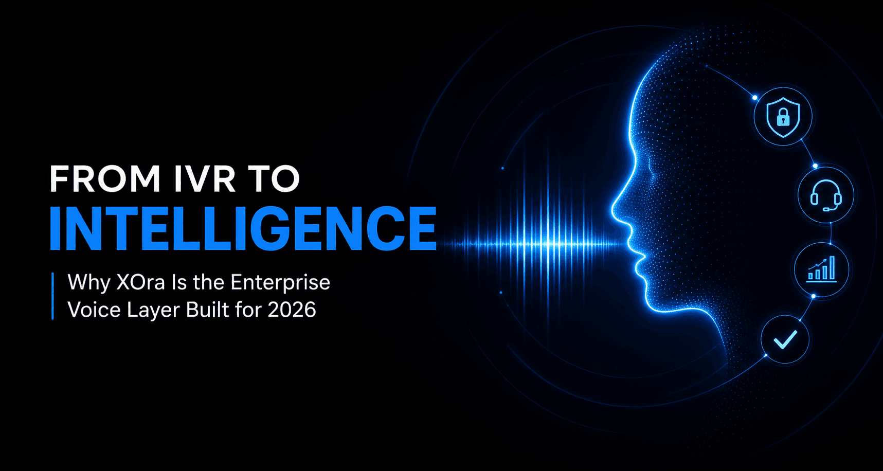 From IVR to Intelligence: Why XOra Is the Enterprise Voice Layer Built for 2026